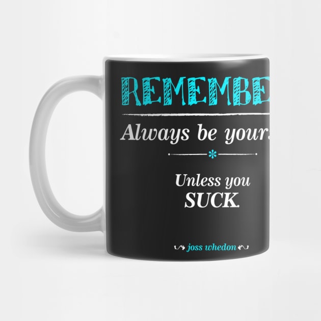 "Remember, always be yourself. Unless you suck." (Joss Whedon) - Dark by WitchDesign